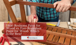 Heat-Resistant Paint for Wood vs. Fire-Retardant Paint for Wood: Which Is the Best?